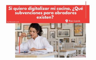 Digitalizando mi cocina, ¿Qué subvenciones para obradores existen?